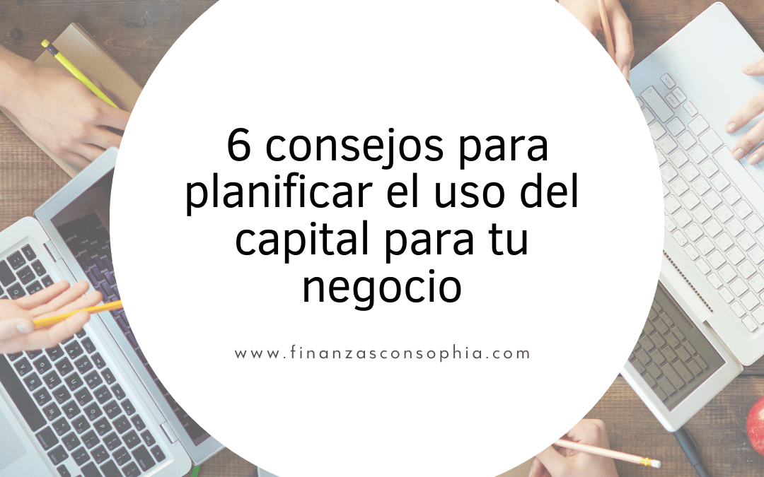 6 consejos para planificar el uso del capital para tu negocio