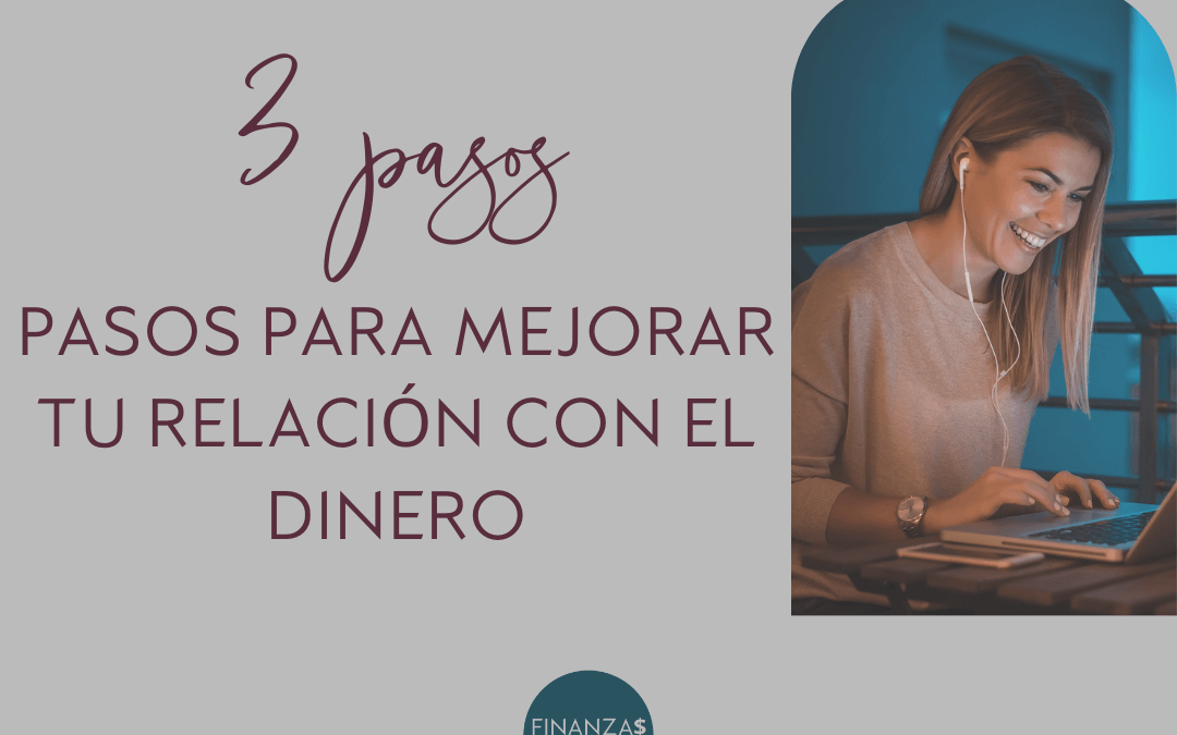 Blog #62- 3 pasos para mejorar tu relación con el dinero